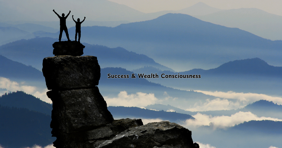 Success and Wealth Consciousness: Adopting the Mindset of Abundance